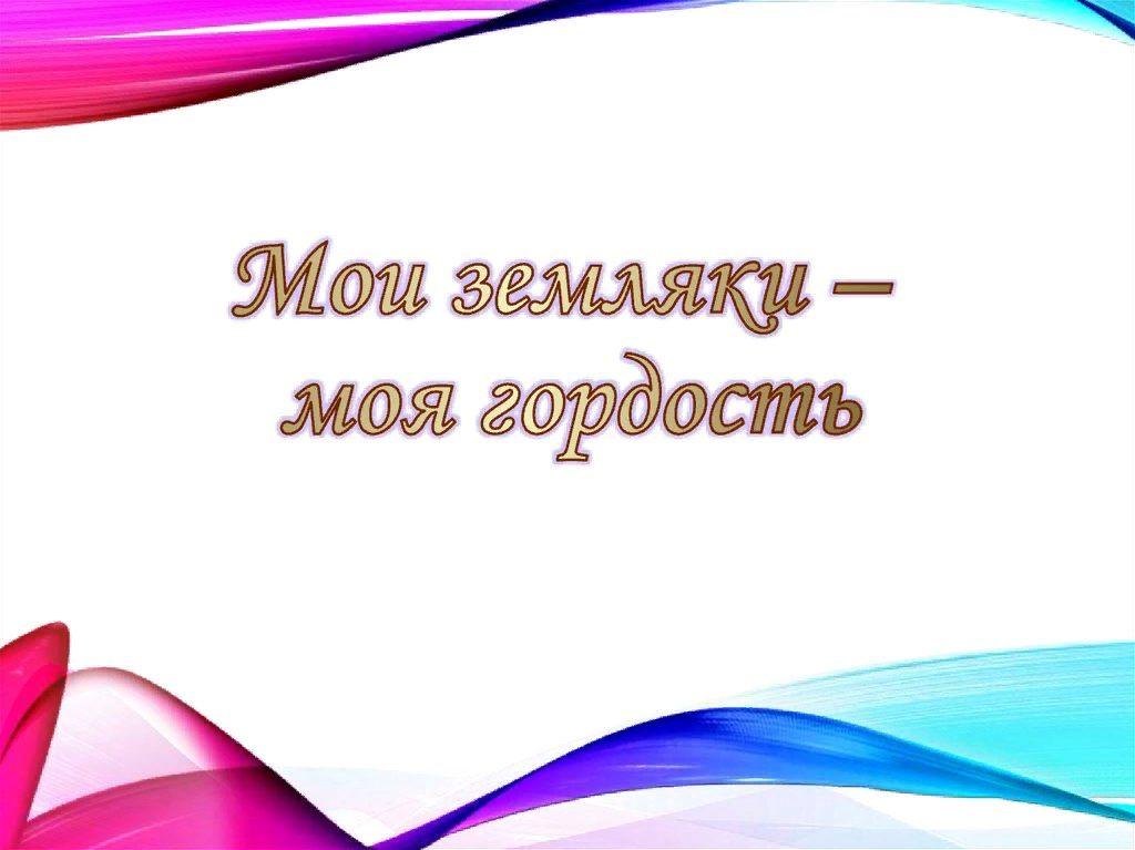 Мой город моя гордость. Мои земляки моя гордость. Наши земляки наша гордость. Презентация нашаземляки-НАШАГОРДОСТЬ. Земляки картинки.