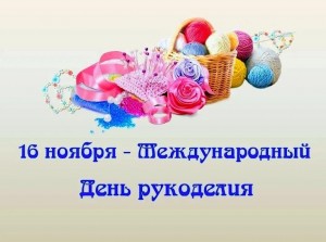 16 ноябрь - Бөтә донъя ҡул эштәре көнөнә «Һөнәрле ҡулда бәрәкәт бар».
