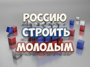 «Россию строить молодым»