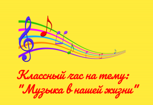 Классный час<<Музыка в нашей жизни>>