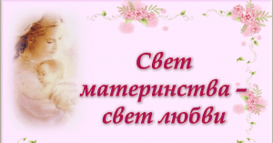 Литературно-музыкальная гостиная «Свет материнства – свет любви»