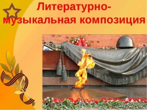 Литературно–музыкальная композиция «Военных лет звучат мотивы»