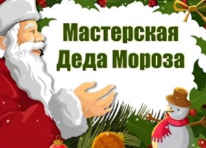 Мастерская деда мороза по изготовлению новогодних поделок