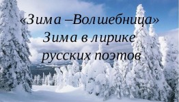 Беседа «Зима в лирике русских поэтов «Зима–Волшебница»»