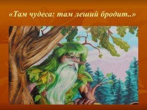 Там чудеса, там леший бродит...