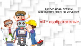 Всероссийский детский конкурс поделок из конструктора «Я – изобретатель!»