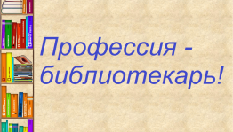 Час профориентации «Профессия – библиотекарь!»