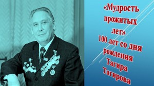 «Мудрость прожитых лет» - 100 лет со дня рождения Тагира Тагирова
