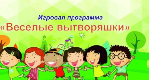 Игровая программа «Веселые вытворяшки»