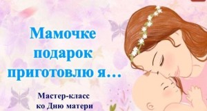 Мастер-класс «Мамочке подарок приготовлю я»